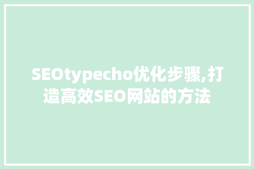 SEOtypecho优化步骤,打造高效SEO网站的方法