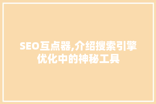 SEO互点器,介绍搜索引擎优化中的神秘工具