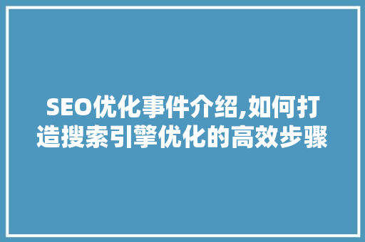 SEO优化事件介绍,如何打造搜索引擎优化的高效步骤