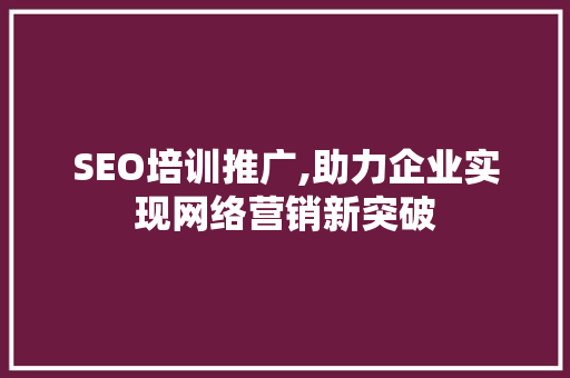 SEO培训推广,助力企业实现网络营销新突破