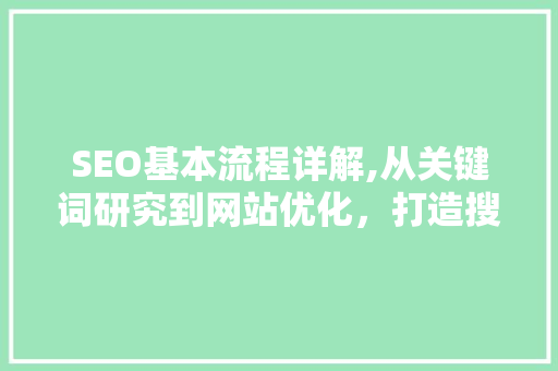 SEO基本流程详解,从关键词研究到网站优化，打造搜索引擎优化之路