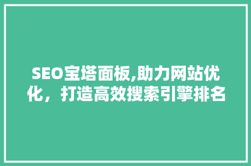 SEO宝塔面板,助力网站优化，打造高效搜索引擎排名
