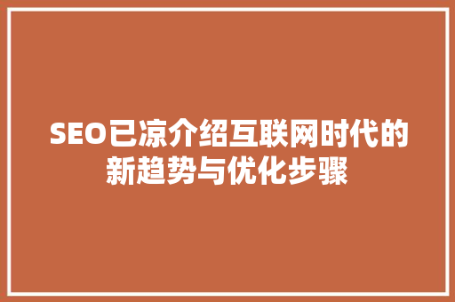SEO已凉介绍互联网时代的新趋势与优化步骤