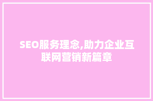 SEO服务理念,助力企业互联网营销新篇章