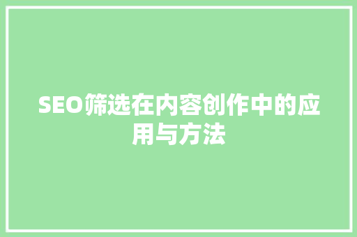SEO筛选在内容创作中的应用与方法