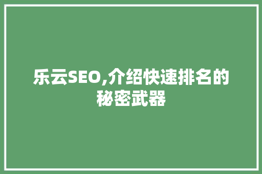 乐云SEO,介绍快速排名的秘密武器
