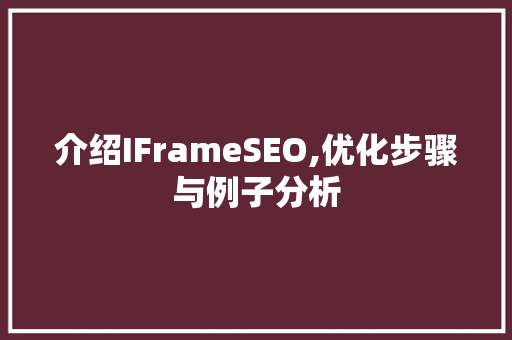 介绍IFrameSEO,优化步骤与例子分析