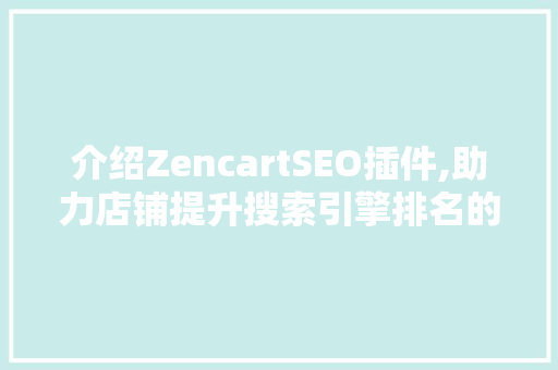 介绍ZencartSEO插件,助力店铺提升搜索引擎排名的秘密武器