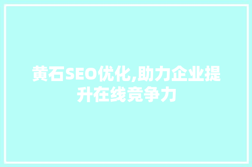 黄石SEO优化,助力企业提升在线竞争力