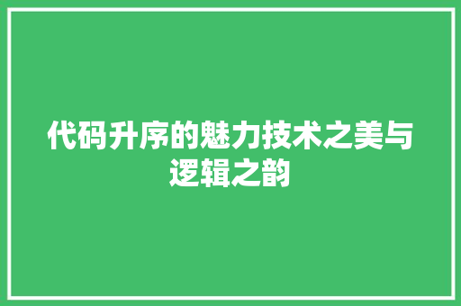 代码升序的魅力技术之美与逻辑之韵