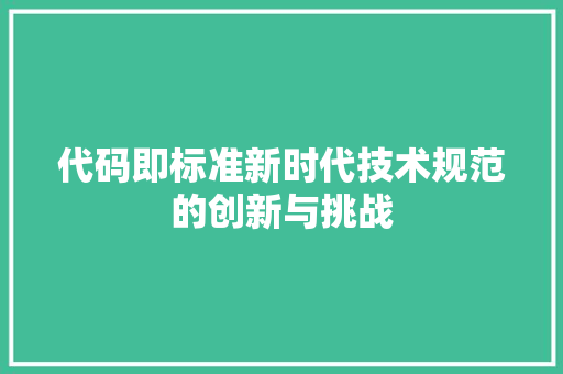 代码即标准新时代技术规范的创新与挑战  第1张