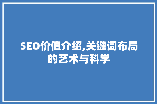 SEO价值介绍,关键词布局的艺术与科学