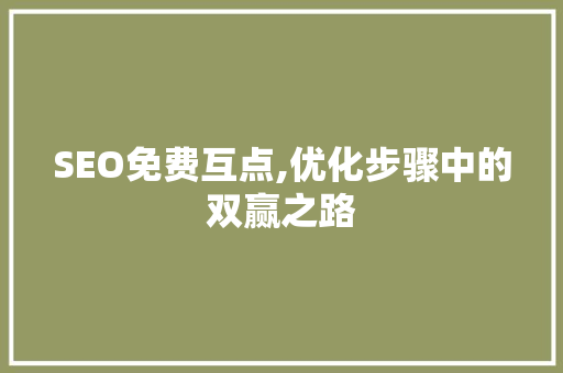 SEO免费互点,优化步骤中的双赢之路