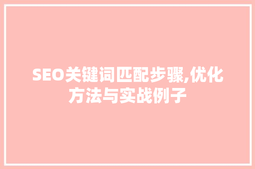 SEO关键词匹配步骤,优化方法与实战例子