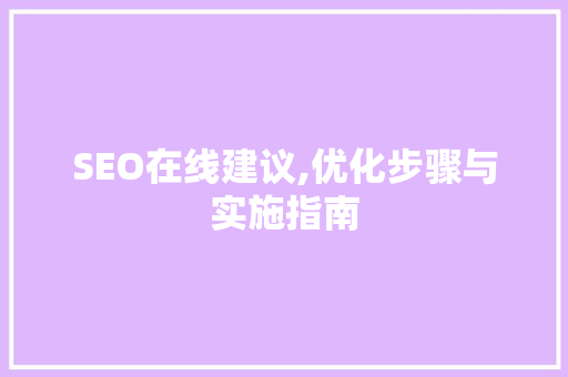 SEO在线建议,优化步骤与实施指南