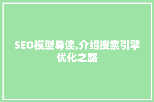 SEO模型导读,介绍搜索引擎优化之路