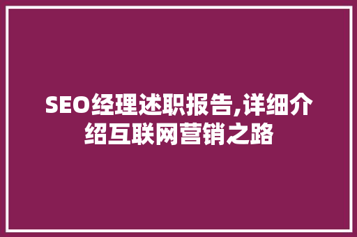 SEO经理述职报告,详细介绍互联网营销之路