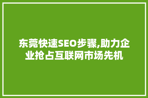 东莞快速SEO步骤,助力企业抢占互联网市场先机