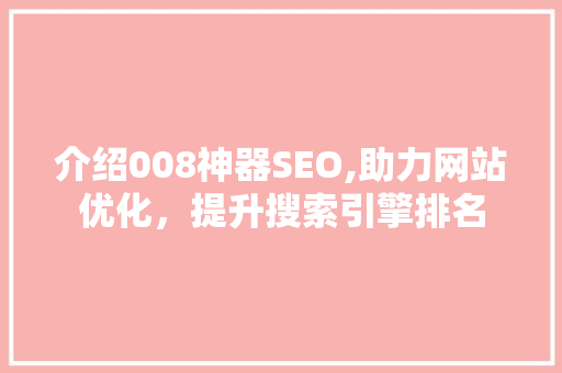 介绍008神器SEO,助力网站优化，提升搜索引擎排名