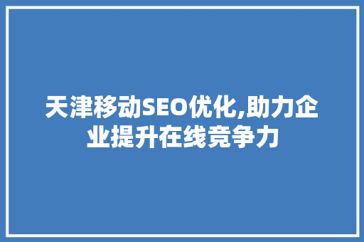 天津移动SEO优化,助力企业提升在线竞争力