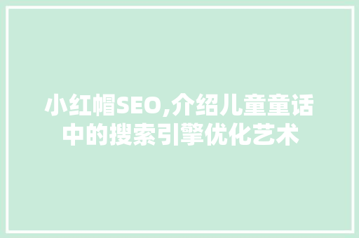 小红帽SEO,介绍儿童童话中的搜索引擎优化艺术