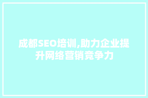 成都SEO培训,助力企业提升网络营销竞争力
