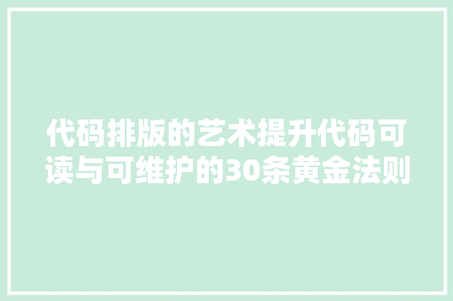 代码排版的艺术提升代码可读与可维护的30条黄金法则