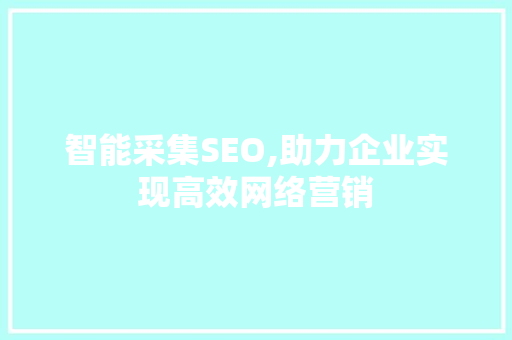智能采集SEO,助力企业实现高效网络营销