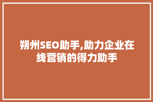 朔州SEO助手,助力企业在线营销的得力助手