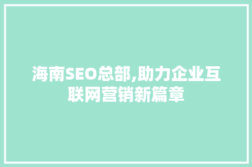 海南SEO总部,助力企业互联网营销新篇章