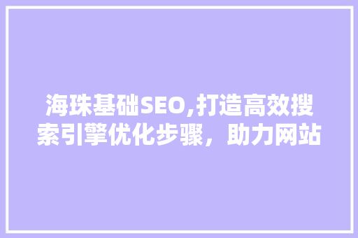 海珠基础SEO,打造高效搜索引擎优化步骤，助力网站脱颖而出
