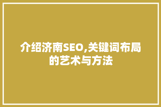 介绍济南SEO,关键词布局的艺术与方法