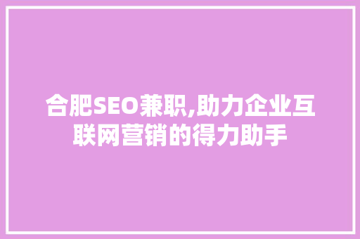 合肥SEO兼职,助力企业互联网营销的得力助手