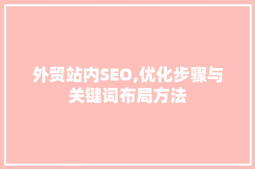 外贸站内SEO,优化步骤与关键词布局方法