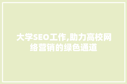 大学SEO工作,助力高校网络营销的绿色通道