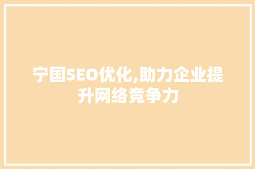 宁国SEO优化,助力企业提升网络竞争力
