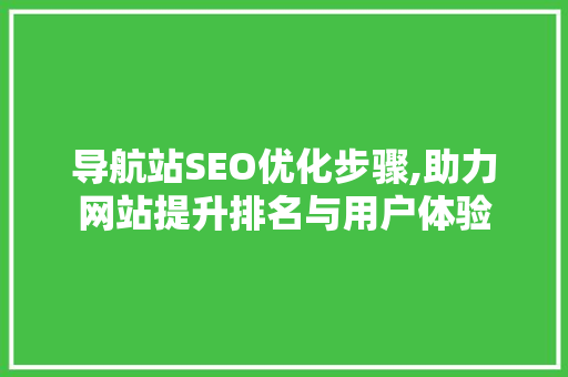 导航站SEO优化步骤,助力网站提升排名与用户体验