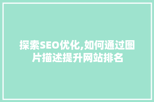 探索SEO优化,如何通过图片描述提升网站排名
