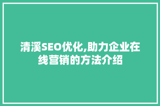 清溪SEO优化,助力企业在线营销的方法介绍