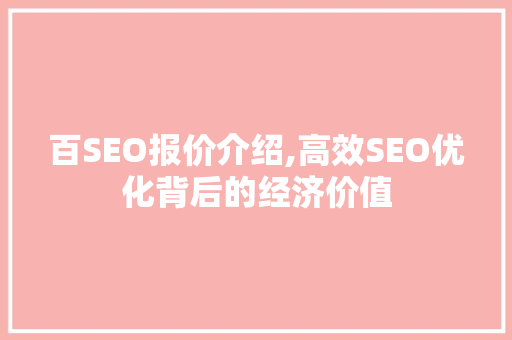 百SEO报价介绍,高效SEO优化背后的经济价值