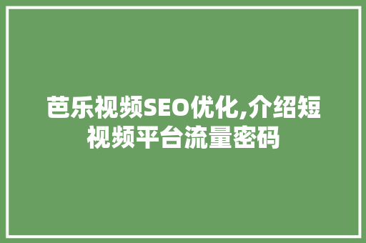 芭乐视频SEO优化,介绍短视频平台流量密码