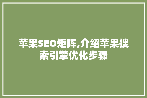 苹果SEO矩阵,介绍苹果搜索引擎优化步骤