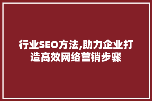 行业SEO方法,助力企业打造高效网络营销步骤