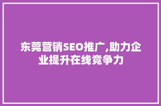 东莞营销SEO推广,助力企业提升在线竞争力
