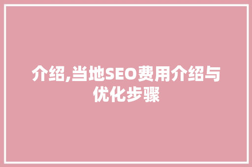 介绍,当地SEO费用介绍与优化步骤