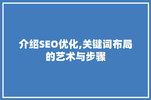 介绍SEO优化,关键词布局的艺术与步骤