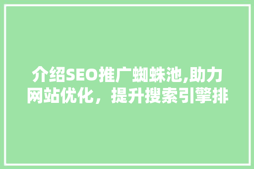 介绍SEO推广蜘蛛池,助力网站优化，提升搜索引擎排名的秘密武器