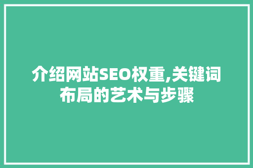 介绍网站SEO权重,关键词布局的艺术与步骤