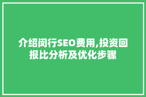 介绍闵行SEO费用,投资回报比分析及优化步骤