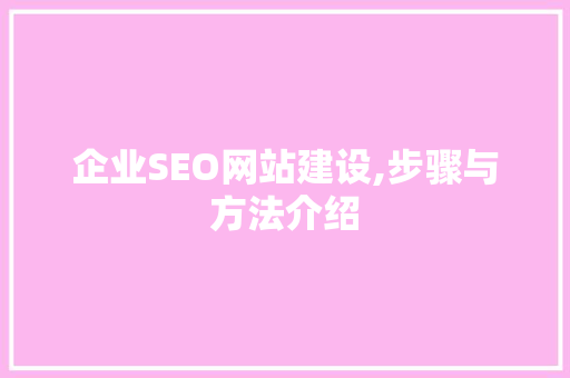 企业SEO网站建设,步骤与方法介绍